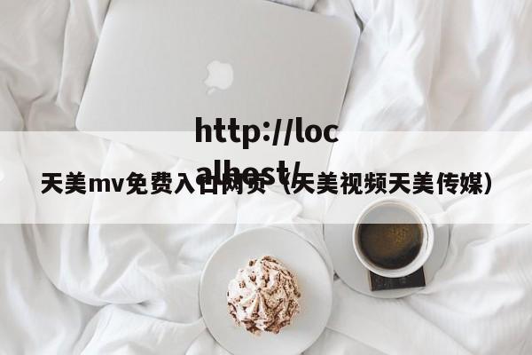天美mv免费入口网页(天美视频天美传媒)