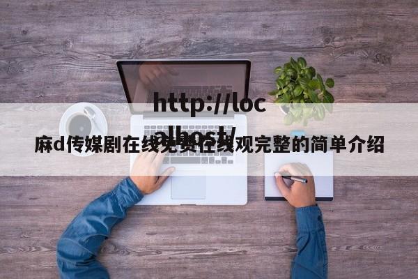 麻d传媒剧在线免费在线观完整的简单介绍