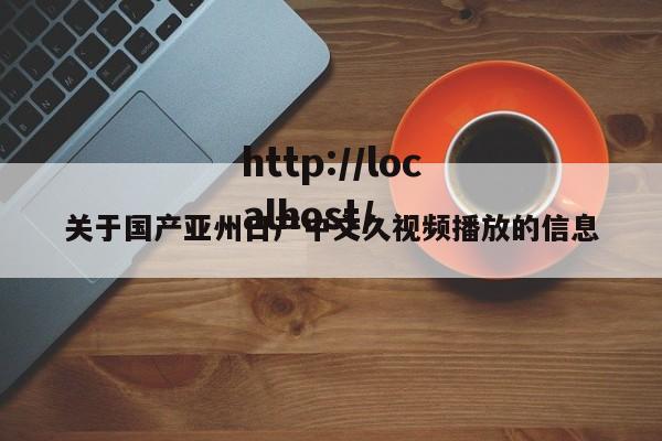 关于国产亚州日产中文久视频播放的信息
