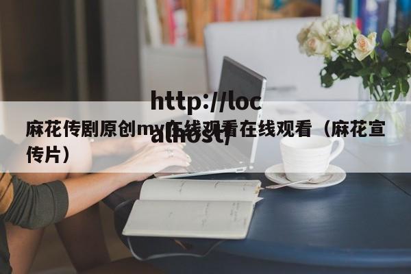 麻花传剧原创mv在线观看在线观看(麻花宣传片)